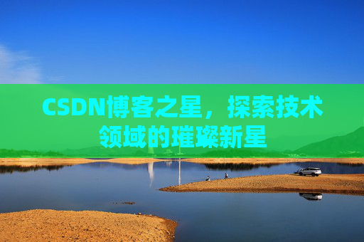CSDN博客之星，探索技术领域的璀璨新星